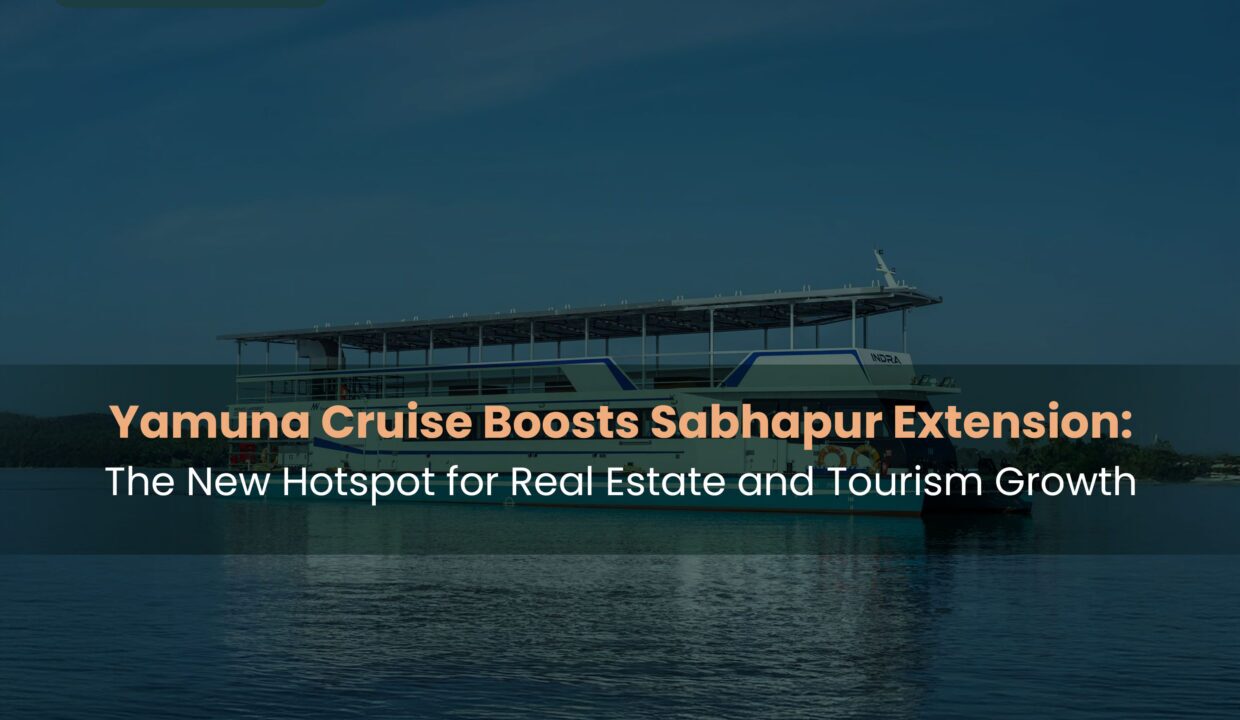 Yamuna Cruise Boosts Sabhapur Extension: The New Hotspot for Real Estate and Tourism Growth 2 Yamuna-Cruise-Boosts-Sabhapur-Extension